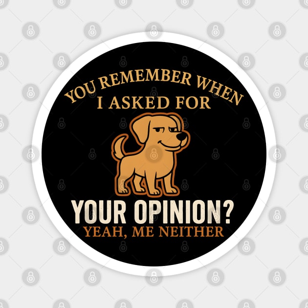 Funny Dog Sarcastic Quote – “You Remember When I Asked for Your Opinion?” Magnet by MakerMind8.2